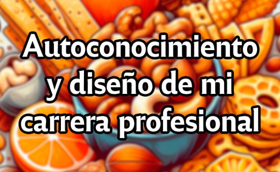 Autoconocimiento y diseño de mi carrera profesional