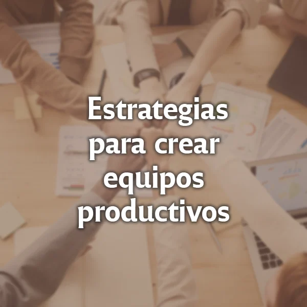 Estrategias para crear equipos productivos