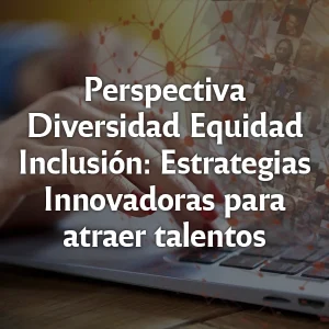 Curso Perspectiva Diversidad Equidad Inclusión Estrategias Innovadoras para atraer talentos