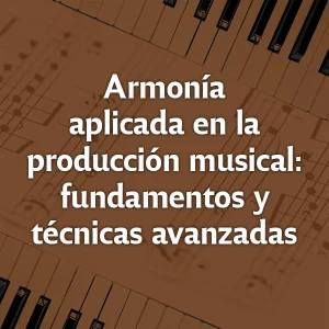 Armonía aplicada en la producción musical: fundamentos y técnicas avanzadas