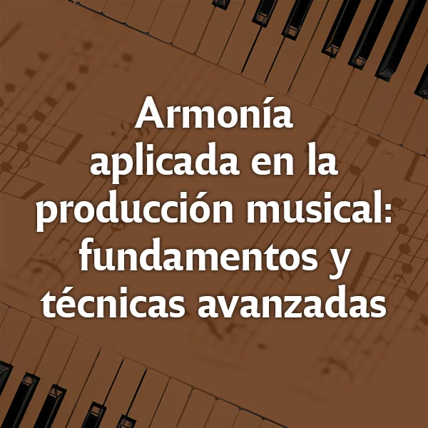 Armonía aplicada en la producción musical: fundamentos y técnicas avanzadas