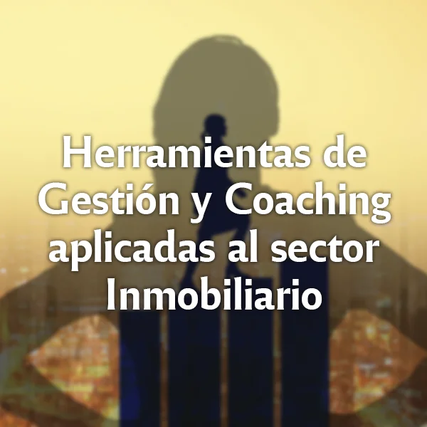 Herramientas de Gestión y Coaching aplicadas al sector Inmobiliario