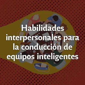 Habilidades interpersonales para la conducción de equipos inteligentes