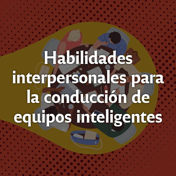 Habilidades interpersonales para la conducción de equipos inteligentes
