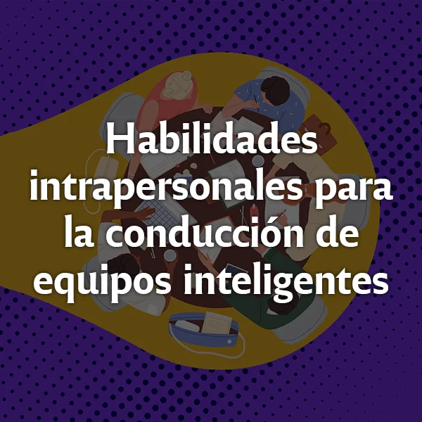 Habilidades intrapersonales para la conducción de equipos inteligentes