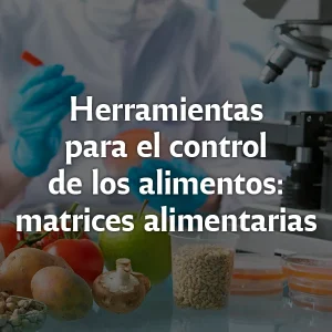Herramientas para el control de los alimentos: matrices alimentarias
