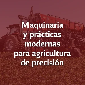 Maquinaria y prácticas modernas para agricultura de precisión