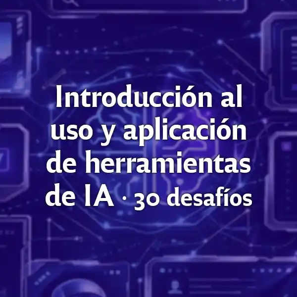 Introducción al uso y aplicación de herramientas de IA 30 desafíos ...